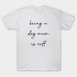 Being a dog mum is ruff. T-Shirt